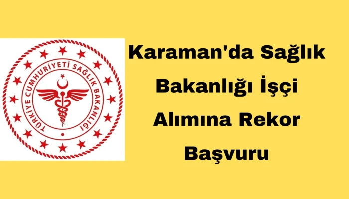 KARAMAN'DA SAĞLIK BAKANLIĞI İŞ&Ccedil;İ ALIMINA REKOR BAŞVURU! 